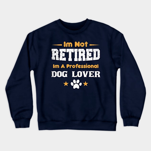 I'm Not Retired I'm A Professional dog lover Crewneck Sweatshirt by mezy